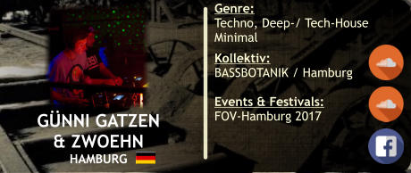 GNNI GATZEN & ZWOEHN HAMBURG Genre: Techno, Deep-/ Tech-House Minimal   Kollektiv: BASSBOTANIK / Hamburg 	 Events & Festivals: FOV-Hamburg 2017